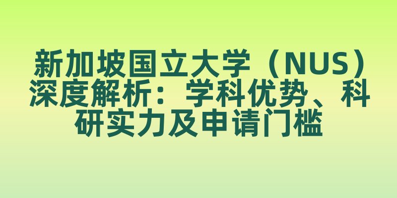 新加坡国立大学(NUS)深度解析:学科优势、科研实力及申请门槛