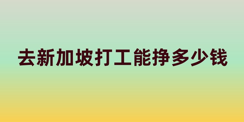 去新加坡打工能挣多少钱