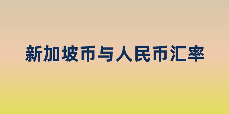 新加坡币与人民币汇率