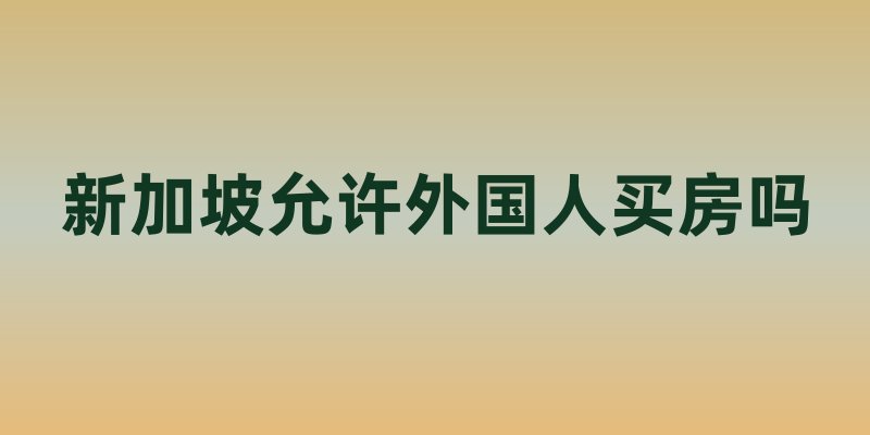 新加坡允许外国人买房吗