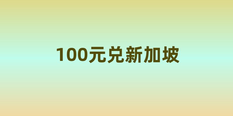 100元兑新加坡