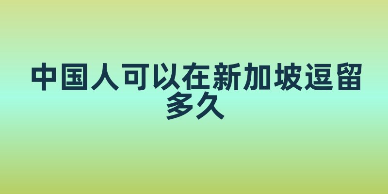 中国人可以在新加坡逗留多久