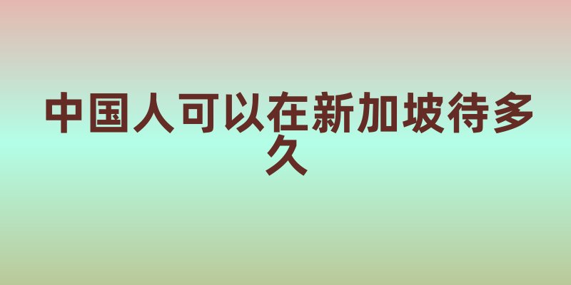 中国人可以在新加坡待多久