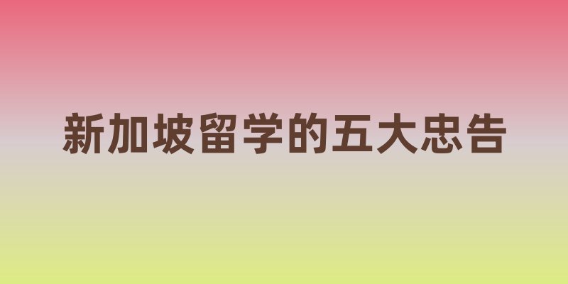 新加坡留学的五大忠告