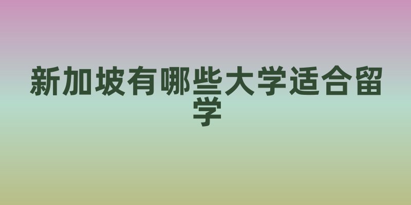 新加坡有哪些大学适合留学