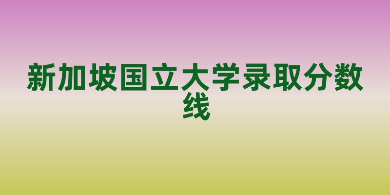 新加坡国立大学录取分数线
