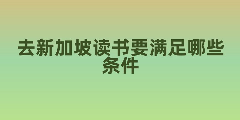 去新加坡读书要满足哪些条件